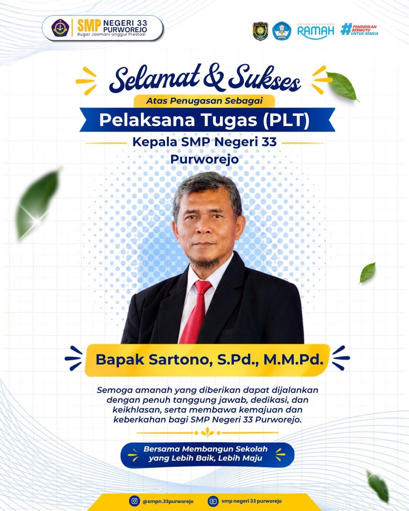 ๐ Selamat & Sukses! ๐
Keluarga besar SMP Negeri 33 Purworejo mengucapkan selamat kepada Bapak Sartono, S.Pd., M.M.Pd. atas penugasan sebagai PLT Kepala SMP Negeri 33 Purworejo.
Semoga amanah, sukses, dan senantiasa diberikan kelancaran dalam menjalankan tugas serta membawa SMP Negeri 33 Purworejo semakin maju dan berprestasi. ๐โจ
Selamat mengemban amanah, Bapak! ๐
#selamatdansukses
#smpn33purworejo
#spengaga
#sekolahramah